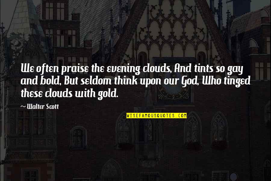 Draped Garment Quotes By Walter Scott: We often praise the evening clouds, And tints Draped Garment Quotes By Walter Scott: We often praise the evening clouds, And tints
