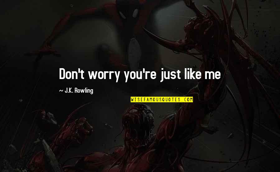 Draped Quotes By J.K. Rowling: Don't worry you're just like me