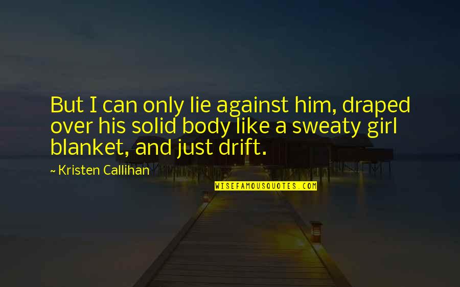 Draped Quotes By Kristen Callihan: But I can only lie against him, draped