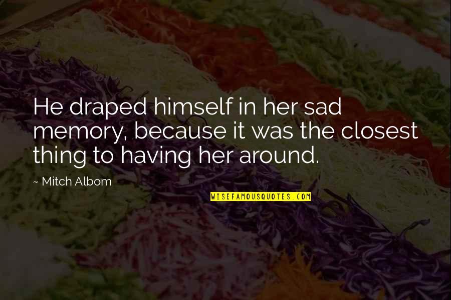 Draped Quotes By Mitch Albom: He draped himself in her sad memory, because