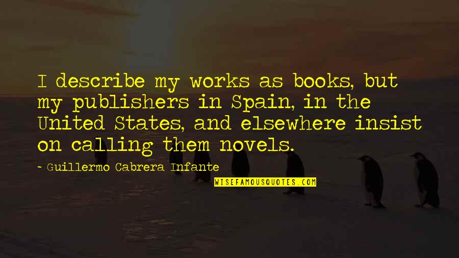 Drapele Din Quotes By Guillermo Cabrera Infante: I describe my works as books, but my