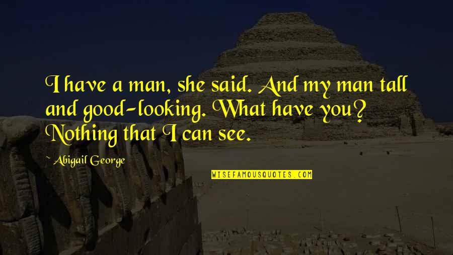 Drapele Si Quotes By Abigail George: I have a man, she said. And my Drapele Si Quotes By Abigail George: I have a man, she said. And my