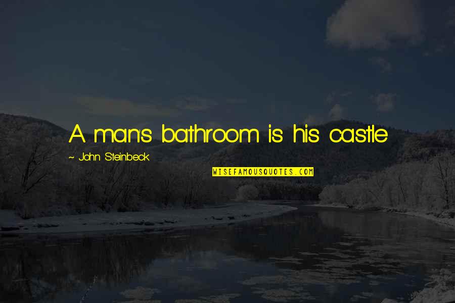 Drapele Si Quotes By John Steinbeck: A man's bathroom is his castle Drapele Si Quotes By John Steinbeck: A man's bathroom is his castle
