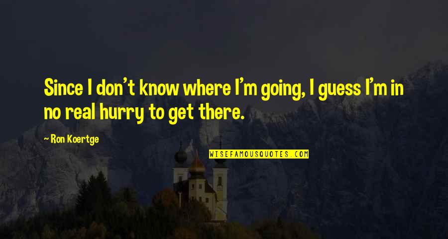 Drapele Si Quotes By Ron Koertge: Since I don't know where I'm going, I
