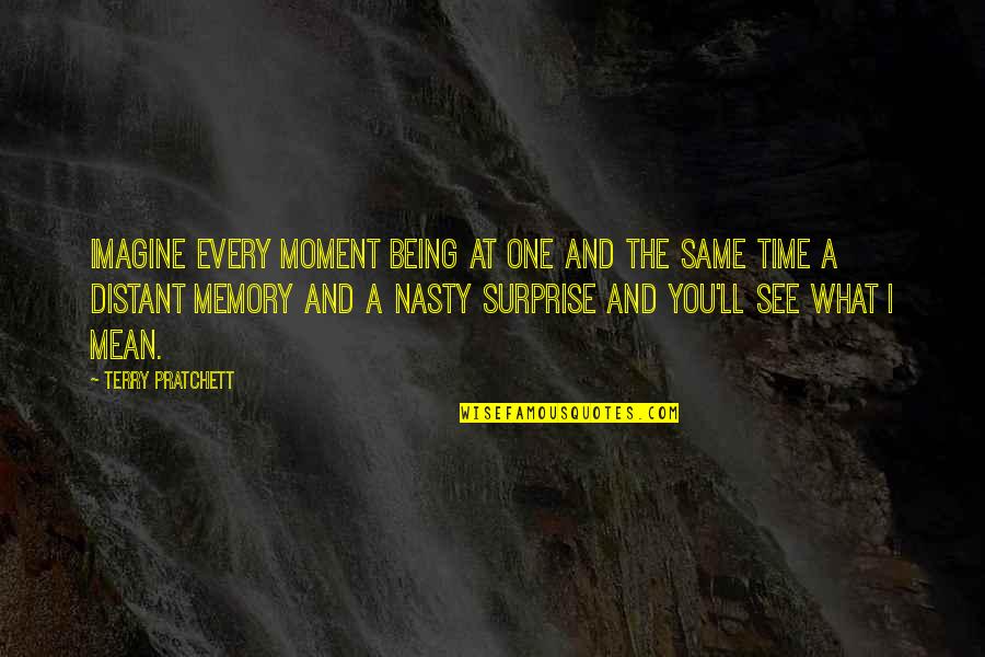 Drapele Si Quotes By Terry Pratchett: Imagine every moment being at one and the Drapele Si Quotes By Terry Pratchett: Imagine every moment being at one and the
