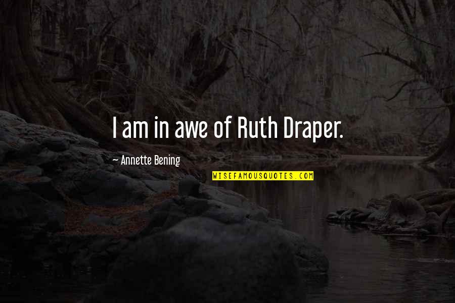 Draper Quotes By Annette Bening: I am in awe of Ruth Draper.