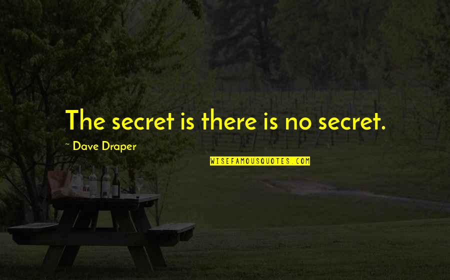 Draper Quotes By Dave Draper: The secret is there is no secret.