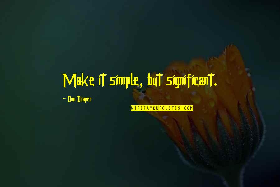 Draper Quotes By Don Draper: Make it simple, but significant.
