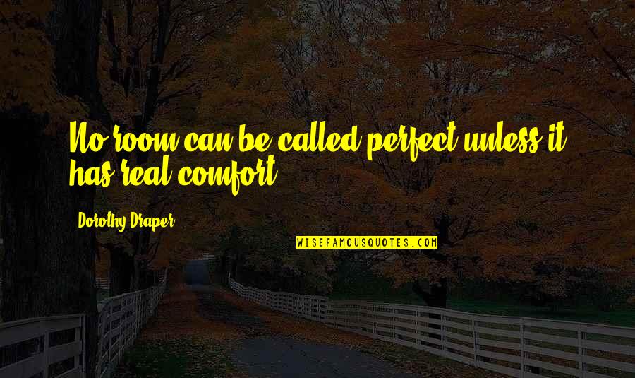 Draper Quotes By Dorothy Draper: No room can be called perfect unless it