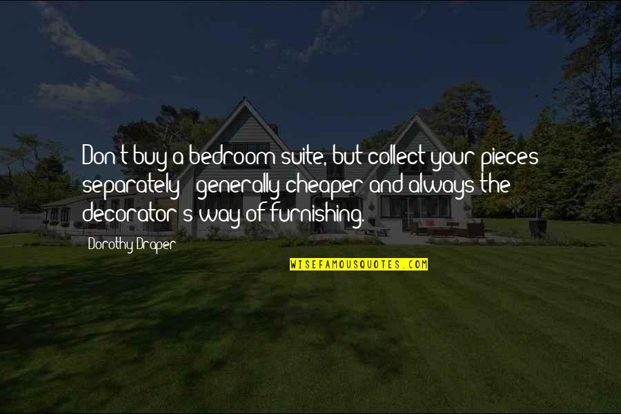 Draper Quotes By Dorothy Draper: Don't buy a bedroom suite, but collect your