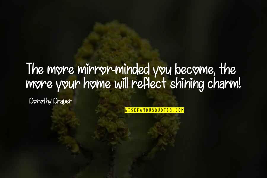 Draper Quotes By Dorothy Draper: The more mirror-minded you become, the more your