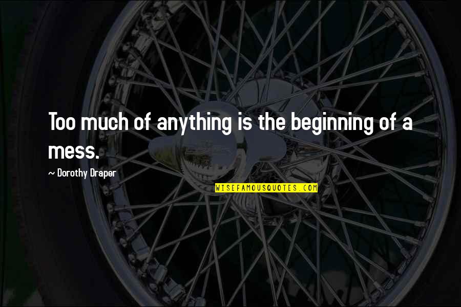 Draper Quotes By Dorothy Draper: Too much of anything is the beginning of