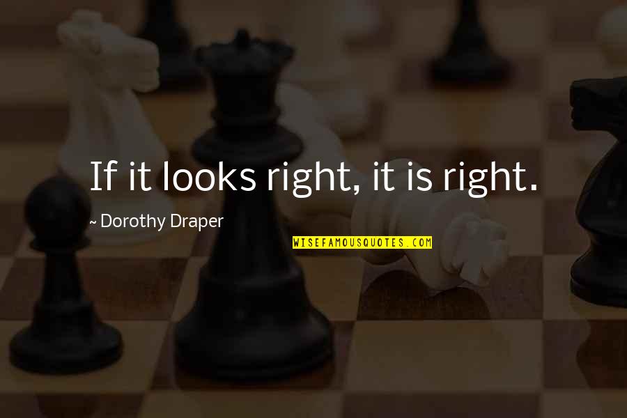 Draper Quotes By Dorothy Draper: If it looks right, it is right.