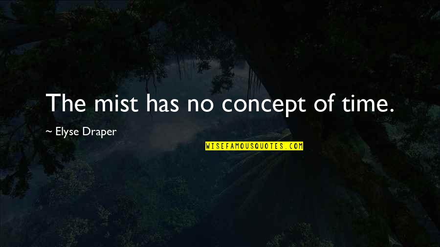 Draper Quotes By Elyse Draper: The mist has no concept of time.