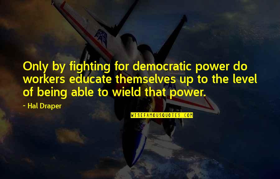 Draper Quotes By Hal Draper: Only by fighting for democratic power do workers