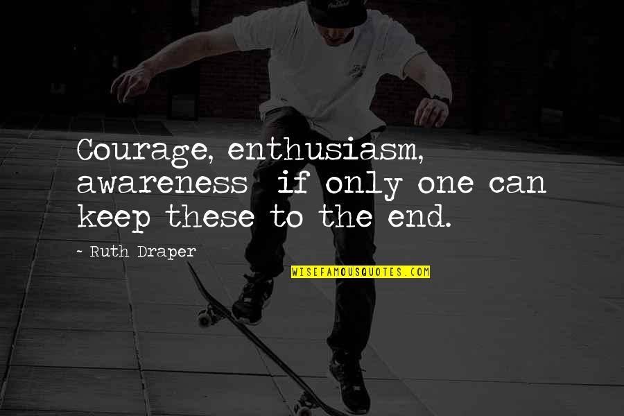 Draper Quotes By Ruth Draper: Courage, enthusiasm, awareness if only one can keep