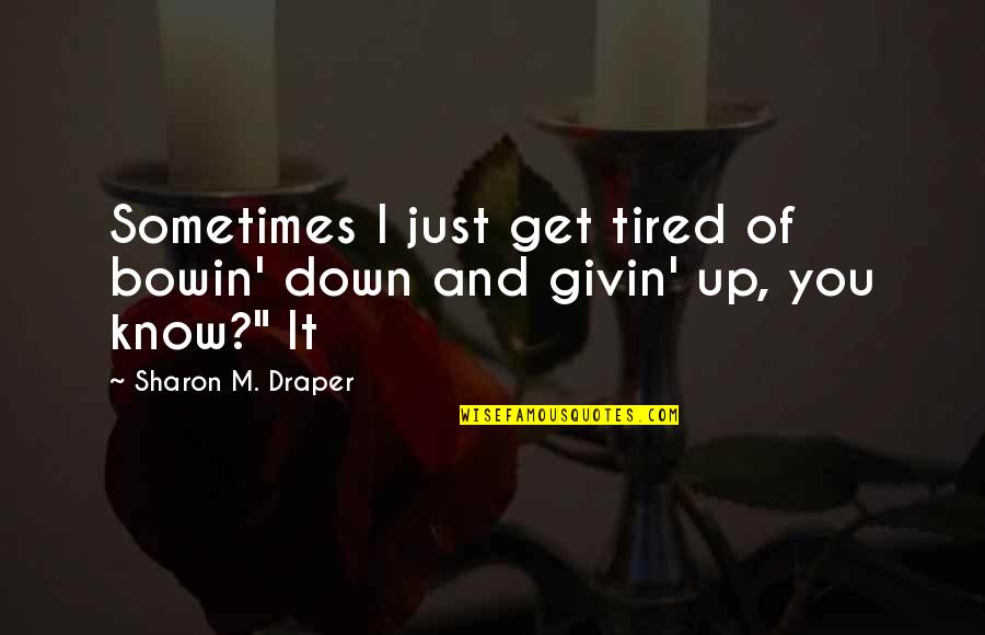 Draper Quotes By Sharon M. Draper: Sometimes I just get tired of bowin' down