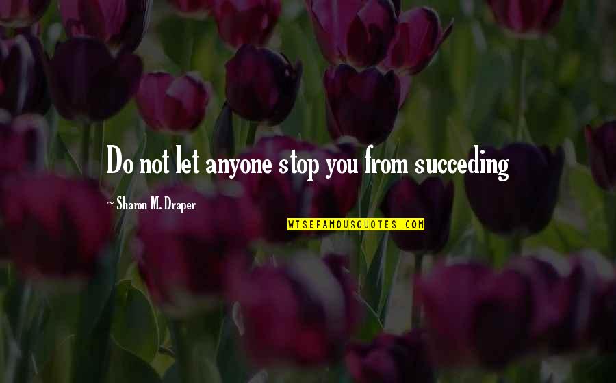 Draper Quotes By Sharon M. Draper: Do not let anyone stop you from succeding