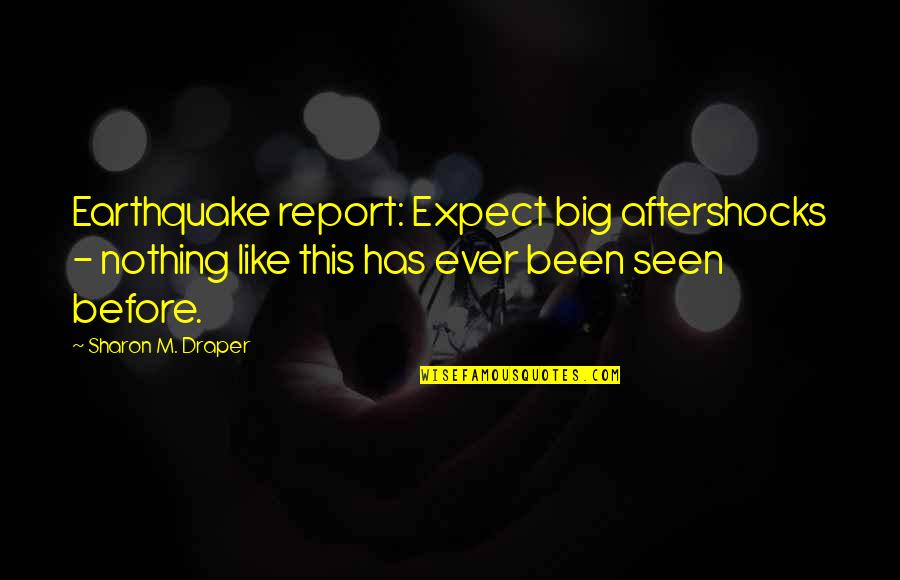 Draper Quotes By Sharon M. Draper: Earthquake report: Expect big aftershocks - nothing like