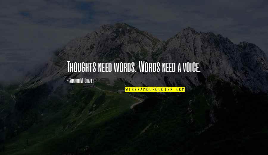 Draper Quotes By Sharon M. Draper: Thoughts need words. Words need a voice. Draper Quotes By Sharon M. Draper: Thoughts need words. Words need a voice.
