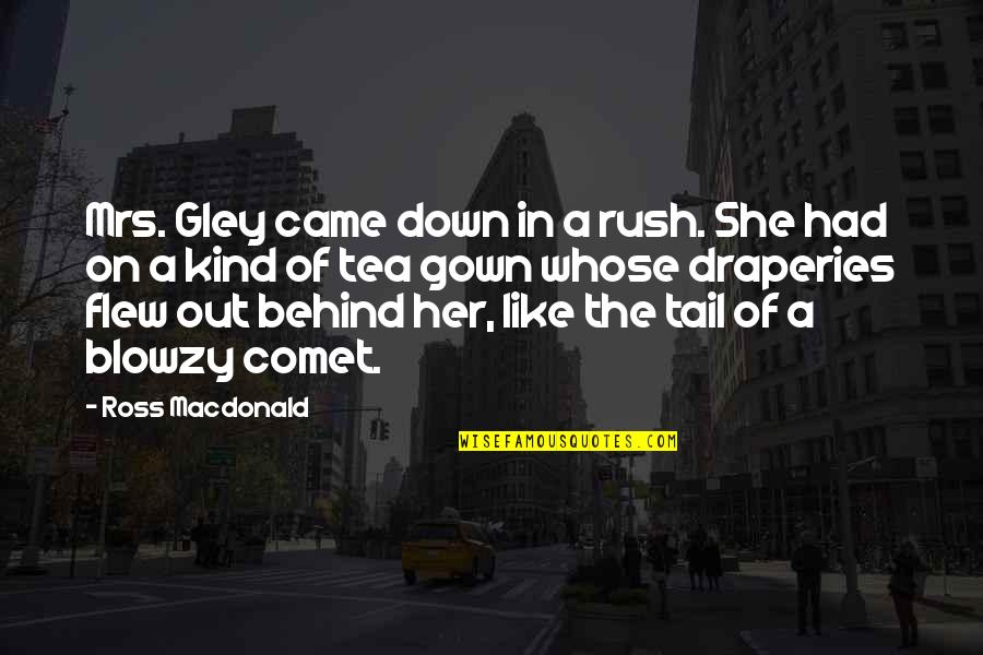 Draperies Quotes By Ross Macdonald: Mrs. Gley came down in a rush. She