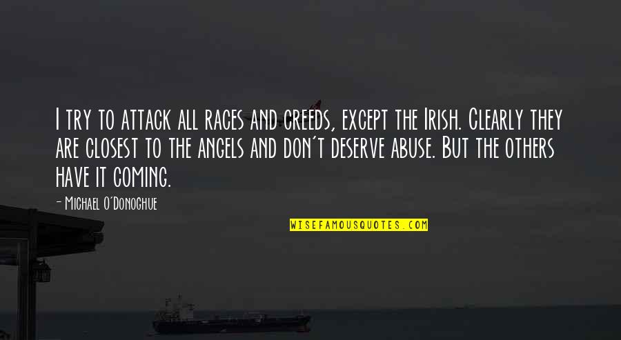 Drapery Quotes By Michael O'Donoghue: I try to attack all races and creeds, Drapery Quotes By Michael O'Donoghue: I try to attack all races and creeds,