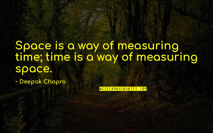 Drapkin Death Quotes By Deepak Chopra: Space is a way of measuring time; time