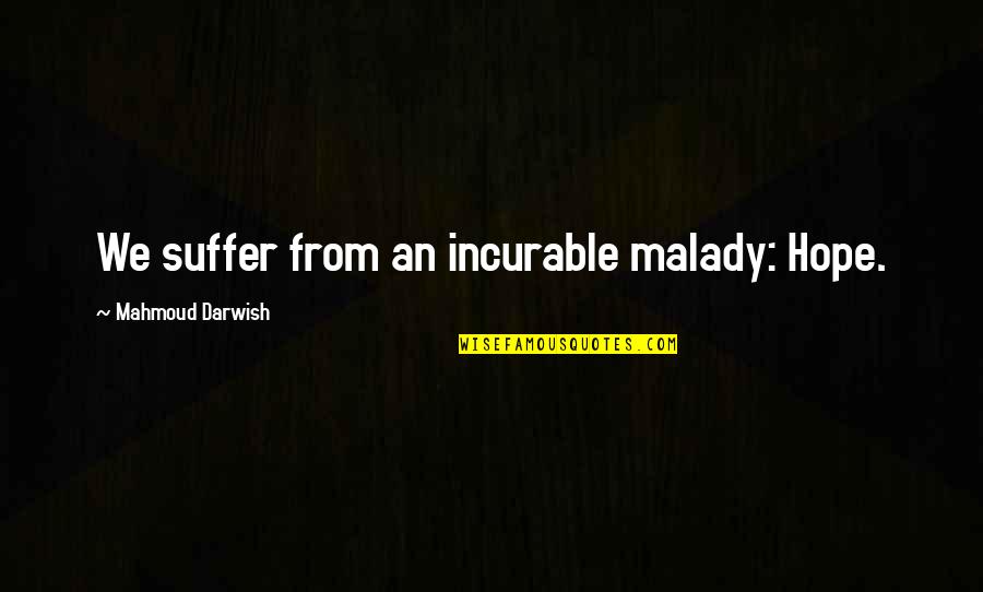 Drapkin Death Quotes By Mahmoud Darwish: We suffer from an incurable malady: Hope.