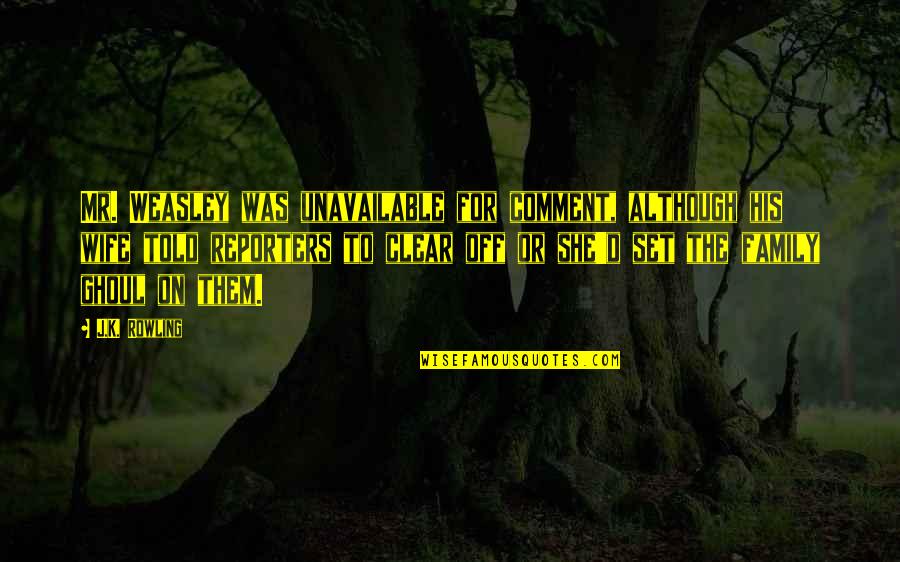 Drappier Grande Quotes By J.K. Rowling: Mr. Weasley was unavailable for comment, although his