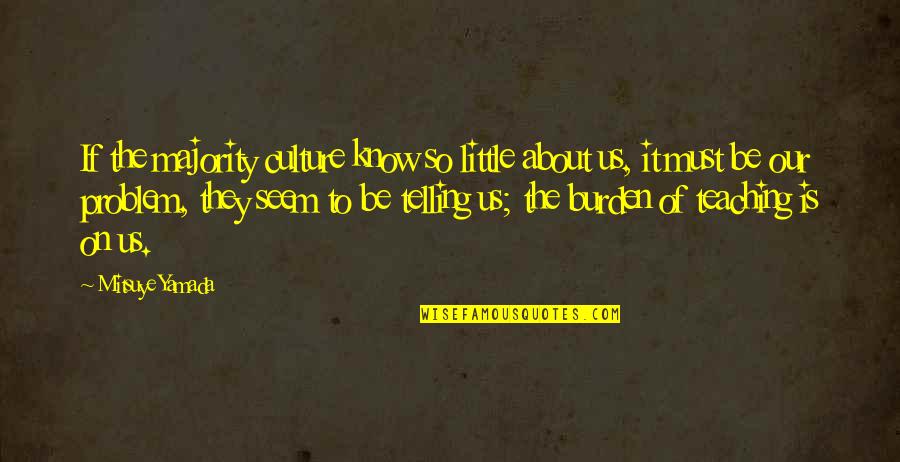 Drarry Quotes By Mitsuye Yamada: If the majority culture know so little about