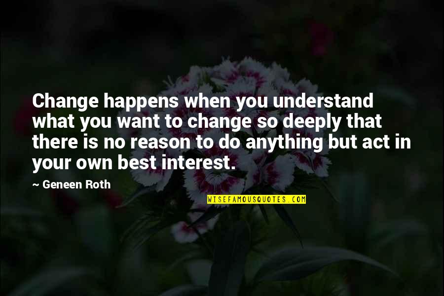 Drasche Porcel Ngy R Quotes By Geneen Roth: Change happens when you understand what you want Drasche Porcel Ngy R Quotes By Geneen Roth: Change happens when you understand what you want