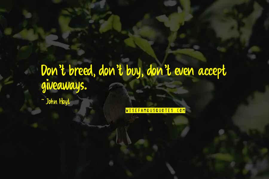 Drasek Riven Quotes By John Hoyt: Don't breed, don't buy, don't even accept giveaways.