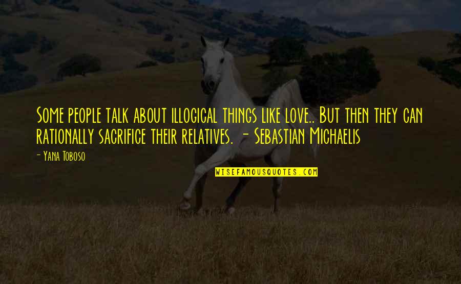 Draskoviceva Quotes By Yana Toboso: Some people talk about illogical things like love..
