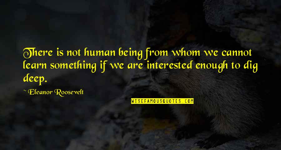Draskovics Quotes By Eleanor Roosevelt: There is not human being from whom we