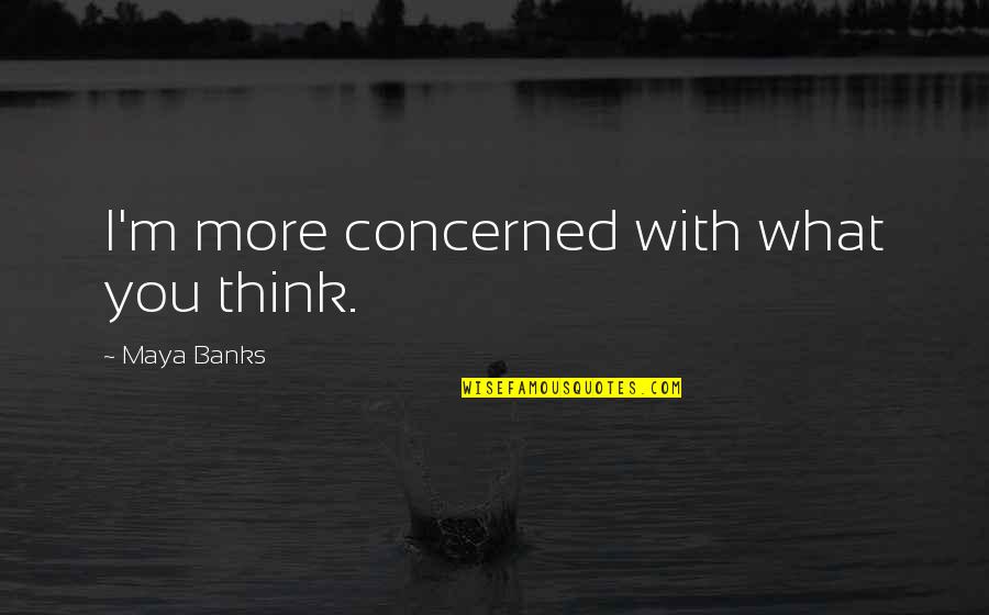 Drasti Quotes By Maya Banks: I'm more concerned with what you think. Drasti Quotes By Maya Banks: I'm more concerned with what you think.