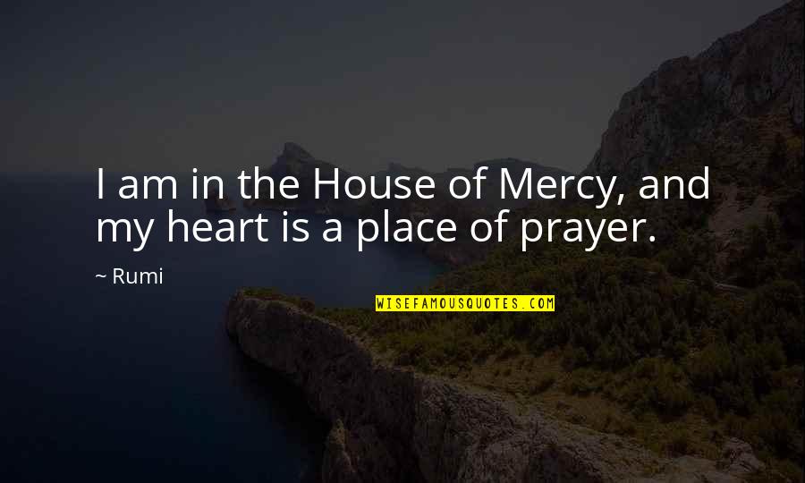 Drasti Quotes By Rumi: I am in the House of Mercy, and