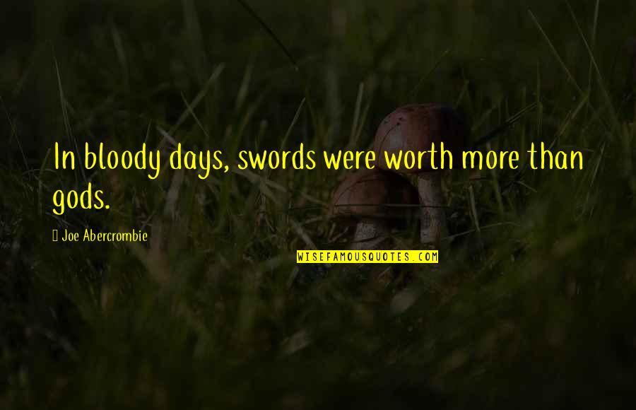Drastic Decisions Quotes By Joe Abercrombie: In bloody days, swords were worth more than