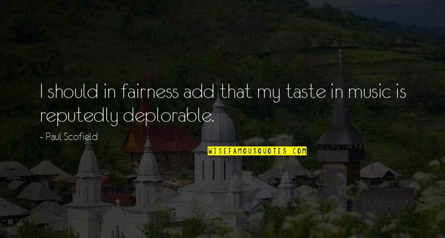 Drastic Decisions Quotes By Paul Scofield: I should in fairness add that my taste