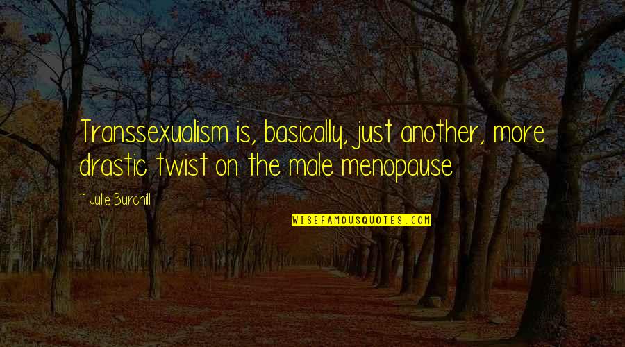 Drastic Quotes By Julie Burchill: Transsexualism is, basically, just another, more drastic twist Drastic Quotes By Julie Burchill: Transsexualism is, basically, just another, more drastic twist