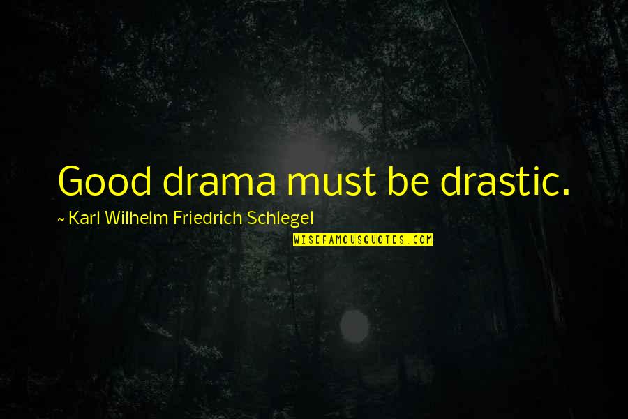 Drastic Quotes By Karl Wilhelm Friedrich Schlegel: Good drama must be drastic. Drastic Quotes By Karl Wilhelm Friedrich Schlegel: Good drama must be drastic.