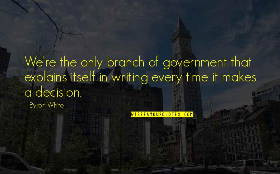 Drasty Quotes By Byron White: We're the only branch of government that explains