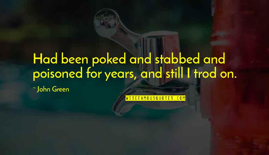 Drasty Quotes By John Green: Had been poked and stabbed and poisoned for