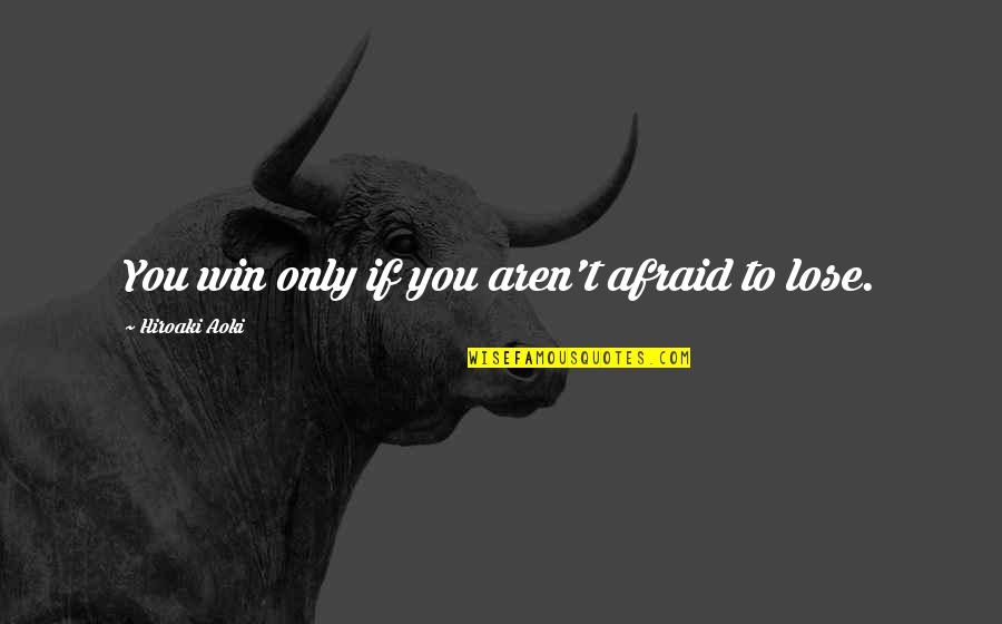 Dratel Song Quotes By Hiroaki Aoki: You win only if you aren't afraid to Dratel Song Quotes By Hiroaki Aoki: You win only if you aren't afraid to