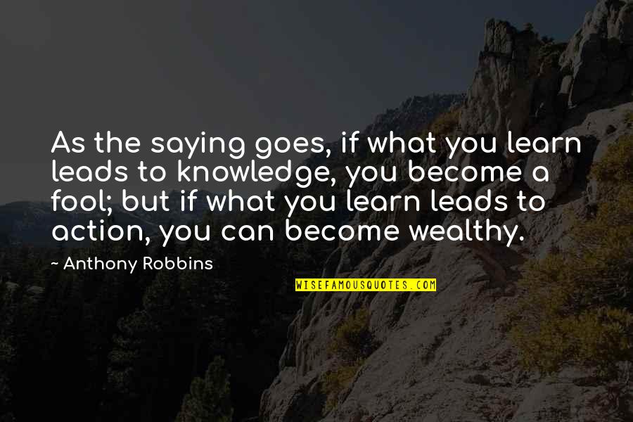 Dratted Means Quotes By Anthony Robbins: As the saying goes, if what you learn