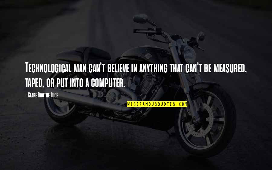 Dratted Means Quotes By Clare Boothe Luce: Technological man can't believe in anything that can't