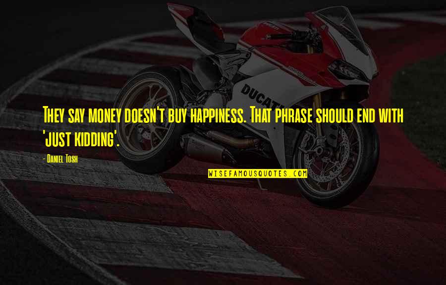 Dratted Means Quotes By Daniel Tosh: They say money doesn't buy happiness. That phrase