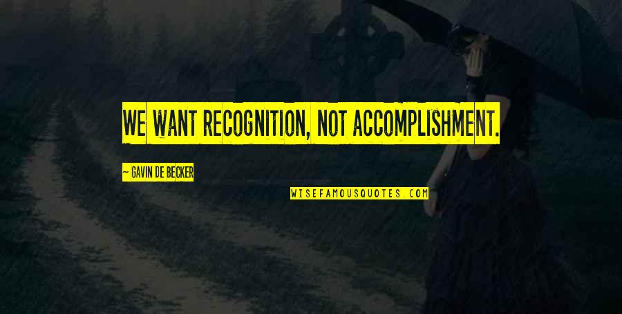 Drauf Geschissen Quotes By Gavin De Becker: We want recognition, not accomplishment.
