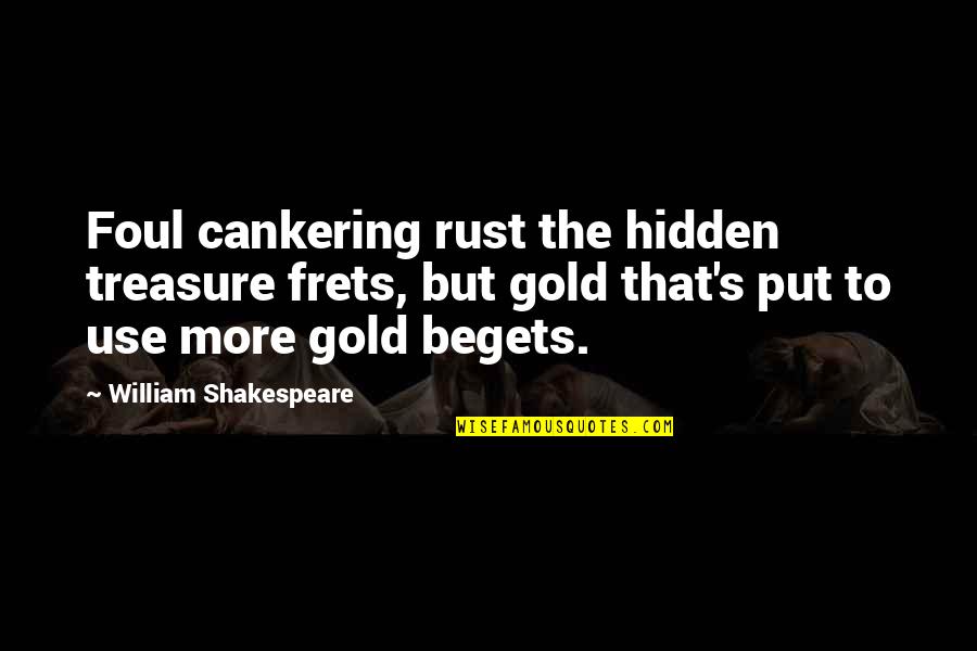 Drauf In English Quotes By William Shakespeare: Foul cankering rust the hidden treasure frets, but