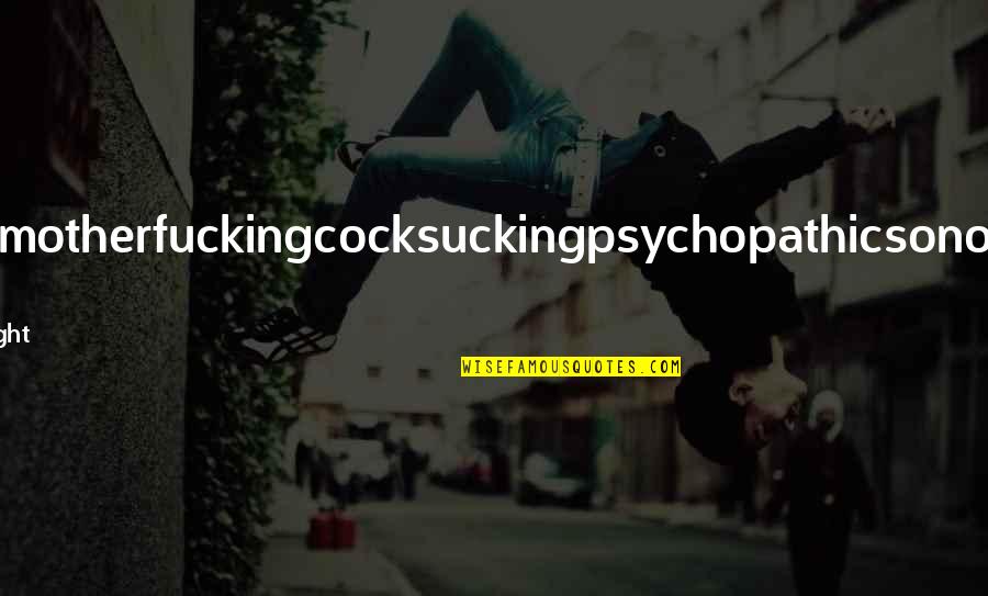Drauf Und Quotes By Suzanne Wright: You'reamotherfuckingcocksuckingpsychopathicsonofabitch! A Drauf Und Quotes By Suzanne Wright: You'reamotherfuckingcocksuckingpsychopathicsonofabitch! A