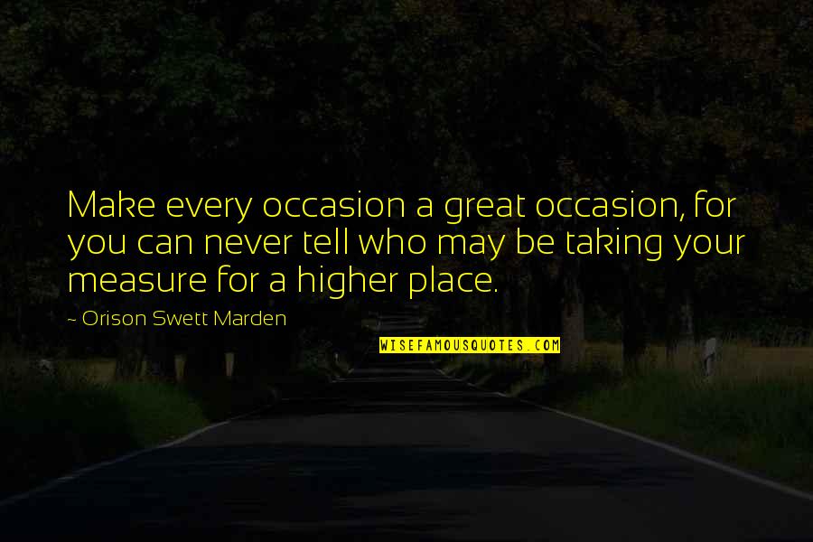 Draugai 1 Quotes By Orison Swett Marden: Make every occasion a great occasion, for you Draugai 1 Quotes By Orison Swett Marden: Make every occasion a great occasion, for you